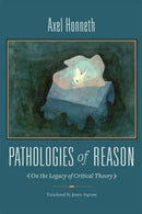 Pathologies of Reason : On the Legacy of Critical Theory-9780231146272