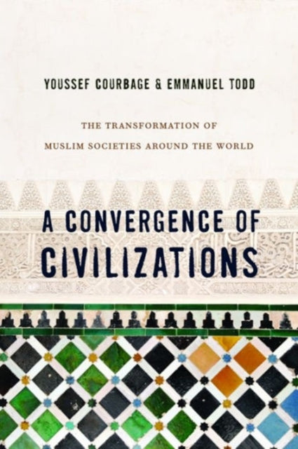 A Convergence of Civilizations : The Transformation of Muslim Societies Around the World-9780231150033