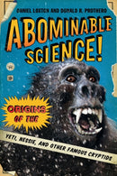 Abominable Science! : Origins of the Yeti, Nessie, and Other Famous Cryptids-9780231153218