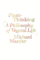 Plant-Thinking : A Philosophy of Vegetal Life-9780231161251