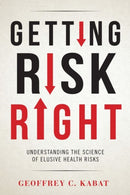 Getting Risk Right : Understanding the Science of Elusive Health Risks-9780231166461