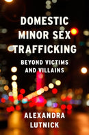 Domestic Minor Sex Trafficking : Beyond Victims and Villains-9780231169219