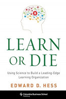 Learn or Die – Using Science to Build a Leading–Edge Learning Organization