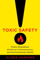 Toxic Safety : Flame Retardants, Chemical Controversies, and Environmental Health-9780231171465