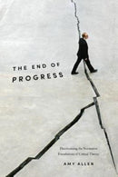 The End of Progress – Decolonizing the Normative Foundations of Critical Theory