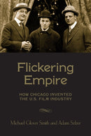 Flickering Empire : How Chicago Invented the U.S. Film Industry-9780231174497