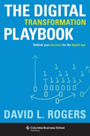 The Digital Transformation Playbook – Rethink Your Business for the Digital Age