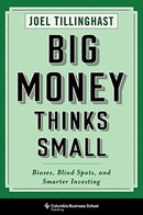 Big Money Thinks Small : Biases, Blind Spots, and Smarter Investing-9780231175715