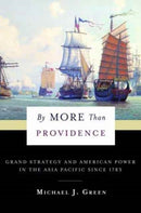 By More Than Providence : Grand Strategy and American Power in the Asia Pacific Since 1783-9780231180429