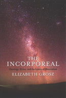 The Incorporeal : Ontology, Ethics, and the Limits of Materialism-9780231181631