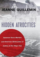 Hidden Atrocities : Japanese Germ Warfare and American Obstruction of Justice at the Tokyo Trial-9780231183529