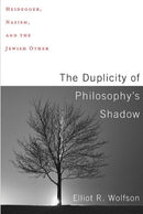 The Duplicity of Philosophy's Shadow : Heidegger, Nazism, and the Jewish Other-9780231185639