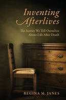 Inventing Afterlives – The Stories We Tell Ourselves About Life After Death