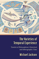 The Varieties of Temporal Experience : Travels in Philosophical, Historical, and Ethnographic Time-9780231186001