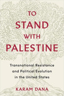To Stand with Palestine : Transnational Resistance and Political Evolution in the United States-9780231186179