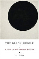 The Black Circle : A Life of Alexandre Kojeve-9780231186575