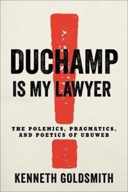 Duchamp Is My Lawyer : The Polemics, Pragmatics, and Poetics of UbuWeb-9780231186957