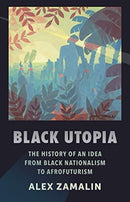 Black Utopia : The History of an Idea from Black Nationalism to Afrofuturism-9780231187411