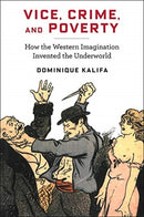 Vice, Crime, and Poverty : How the Western Imagination Invented the Underworld-9780231187435