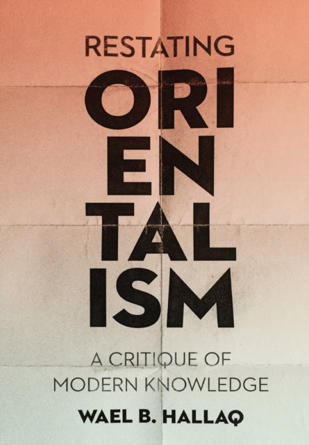 Restating Orientalism : A Critique of Modern Knowledge-9780231187626