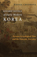 Kinship Novels of Early Modern Korea : Between Genealogical Time and the Domestic Everyday-9780231187817