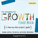The Designing for Growth Field Book : A Step-by-Step Project Guide-9780231187893