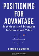 Positioning for Advantage : Techniques and Strategies to Grow Brand Value-9780231189002
