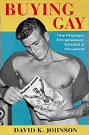 Buying Gay : How Physique Entrepreneurs Sparked a Movement-9780231189118