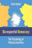 Disrespectful Democracy : The Psychology of Political Incivility-9780231189248