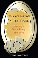 Emancipation After Hegel : Achieving a Contradictory Revolution-9780231192712