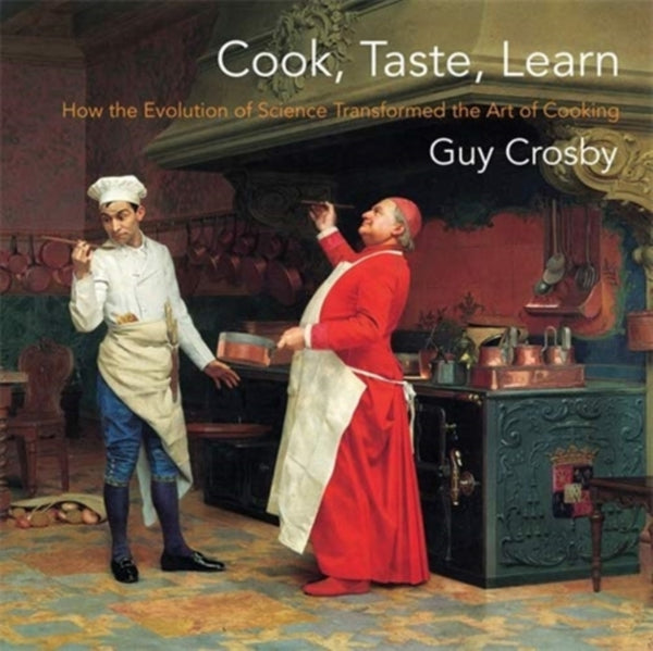 Cook, Taste, Learn : How the Evolution of Science Transformed the Art of Cooking-9780231192934