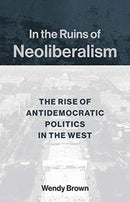 In the Ruins of Neoliberalism – The Rise of Antidemocratic Politics in the West