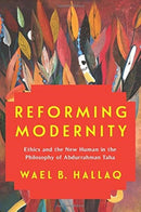 Reforming Modernity : Ethics and the New Human in the Philosophy of Abdurrahman Taha-9780231193887