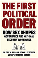The First Political Order : How Sex Shapes Governance and National Security Worldwide-9780231194679