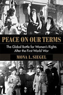 Peace on Our Terms – The Global Battle for Women's Rights After the First World War
