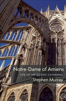 Notre-Dame of Amiens : Life of the Gothic Cathedral-9780231195768