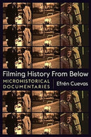 Filming History from Below : Microhistorical Documentaries-9780231195973