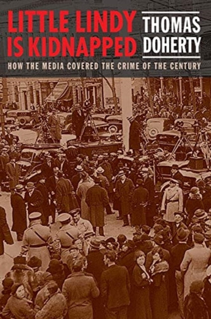 Little Lindy Is Kidnapped : How the Media Covered the Crime of the Century-9780231198486