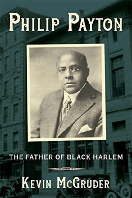 Philip Payton : The Father of Black Harlem-9780231198936