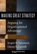 Making Great Strategy : Arguing for Organizational Advantage-9780231199483
