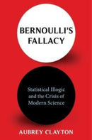Bernoulli's Fallacy – Statistical Illogic and the Crisis of Modern Science