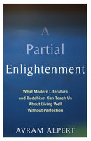 A Partial Enlightenment : What Modern Literature and Buddhism Can Teach Us About Living Well Without Perfection-9780231200035