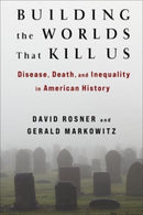 Building the Worlds That Kill Us – Disease, Death, and Inequality in American History