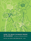 How to Read Chinese Prose in Chinese : A Course in Classical Chinese-9780231202930