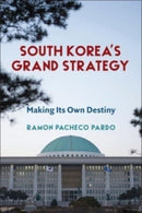 South Korea's Grand Strategy : Making Its Own Destiny-9780231203234