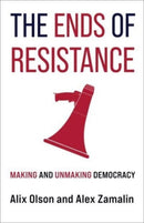 The Ends of Resistance : Making and Unmaking Democracy-9780231204996