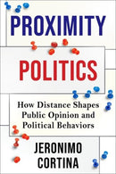 Proximity Politics : How Distance Shapes Public Opinion and Political Behaviors-9780231205337