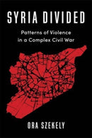 Syria Divided : Patterns of Violence in a Complex Civil War-9780231205399