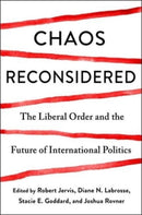 Chaos Reconsidered : The Liberal Order and the Future of International Politics-9780231205993