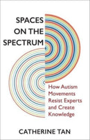 Spaces on the Spectrum : How Autism Movements Resist Experts and Create Knowledge-9780231206136